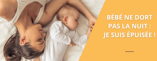 Bébé ne dort pas la nuit, je suis épuisée !